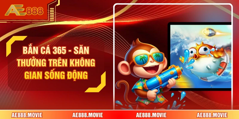 Bắn Cá 365 - Săn Thưởng Trên Không Gian Sống Động