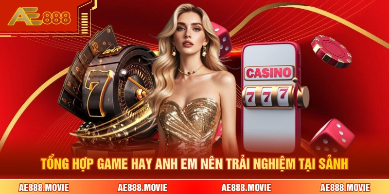 Tổng hợp game hay anh em nên trải nghiệm tại sảnh
