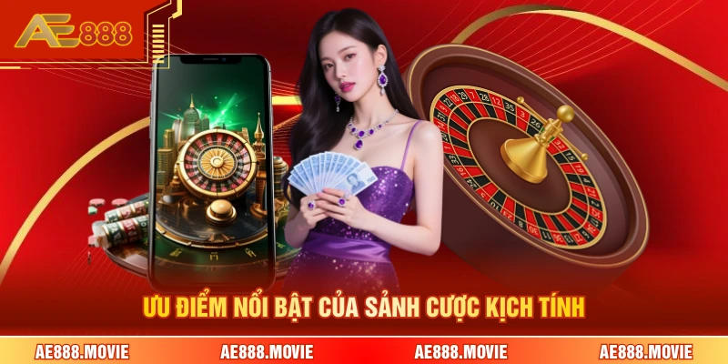 Ưu điểm nổi bật của sảnh cược kịch tính