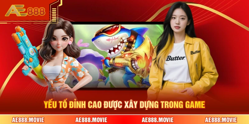 Yếu tố đỉnh cao được xây dựng trong game